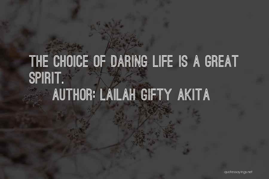 Lailah Gifty Akita Quotes: The Choice Of Daring Life Is A Great Spirit.