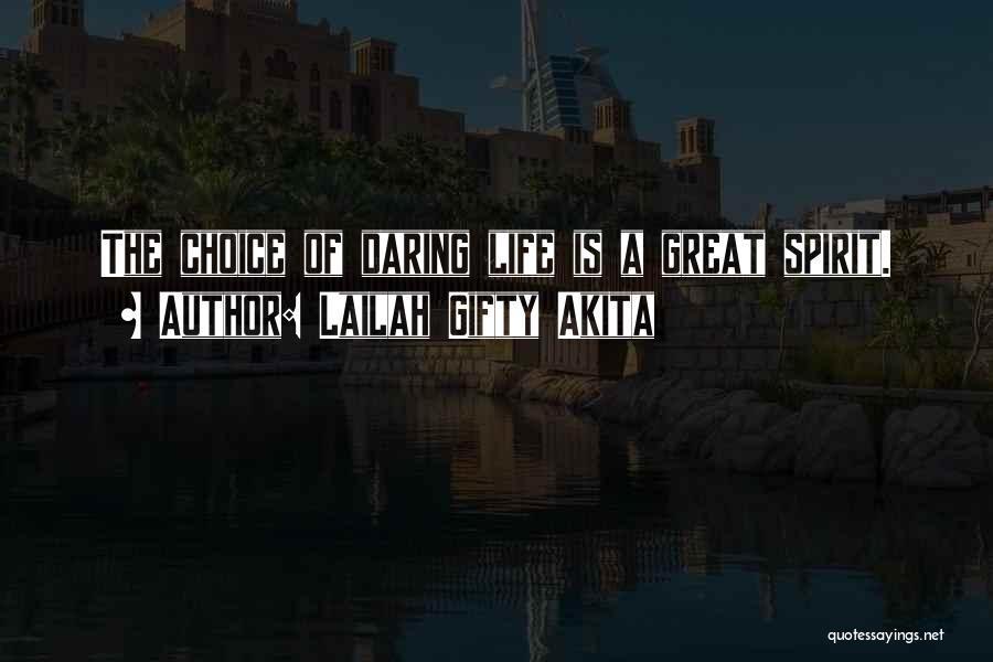 Lailah Gifty Akita Quotes: The Choice Of Daring Life Is A Great Spirit.