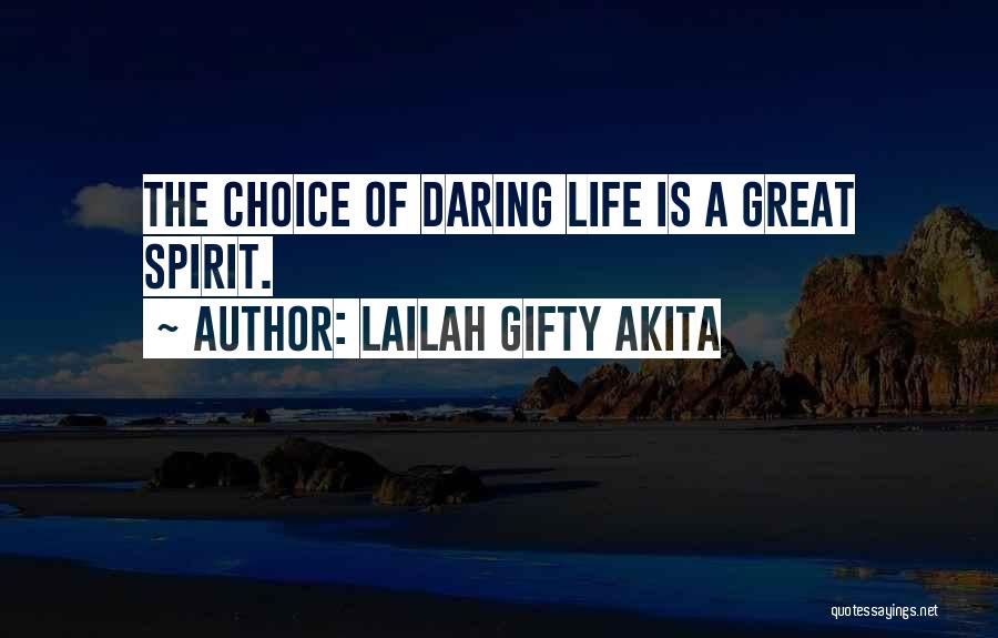 Lailah Gifty Akita Quotes: The Choice Of Daring Life Is A Great Spirit.