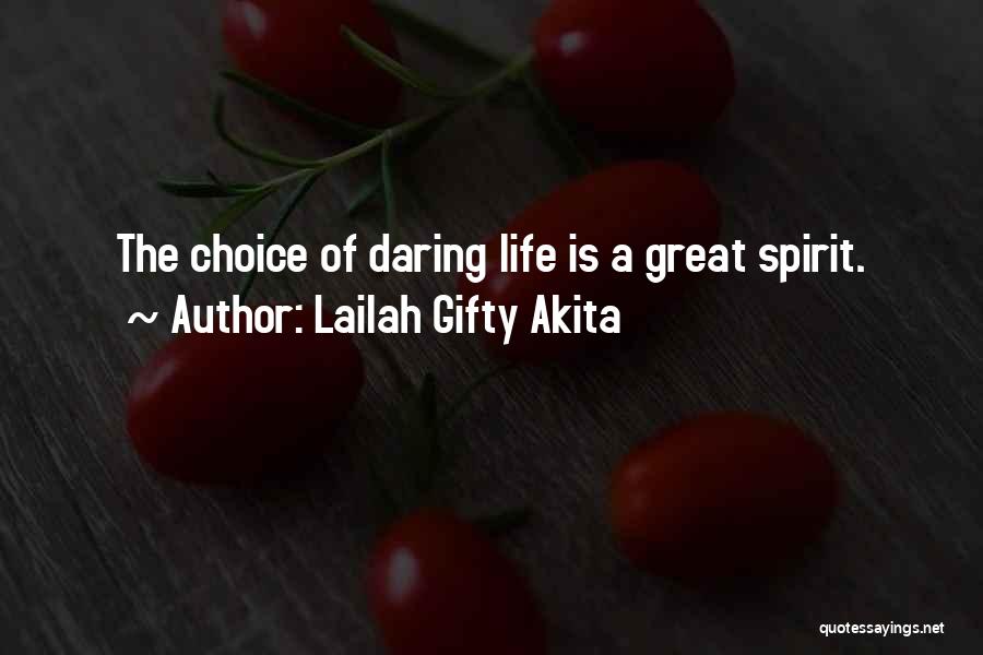 Lailah Gifty Akita Quotes: The Choice Of Daring Life Is A Great Spirit.