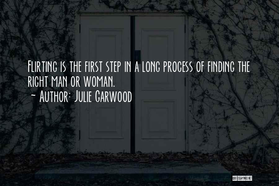 Julie Garwood Quotes: Flirting Is The First Step In A Long Process Of Finding The Right Man Or Woman.