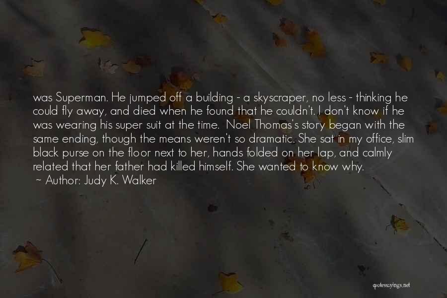 Judy K. Walker Quotes: Was Superman. He Jumped Off A Building - A Skyscraper, No Less - Thinking He Could Fly Away, And Died