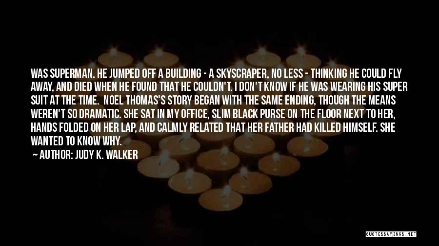 Judy K. Walker Quotes: Was Superman. He Jumped Off A Building - A Skyscraper, No Less - Thinking He Could Fly Away, And Died