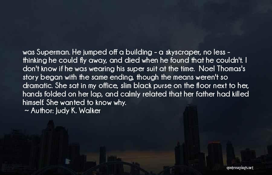 Judy K. Walker Quotes: Was Superman. He Jumped Off A Building - A Skyscraper, No Less - Thinking He Could Fly Away, And Died