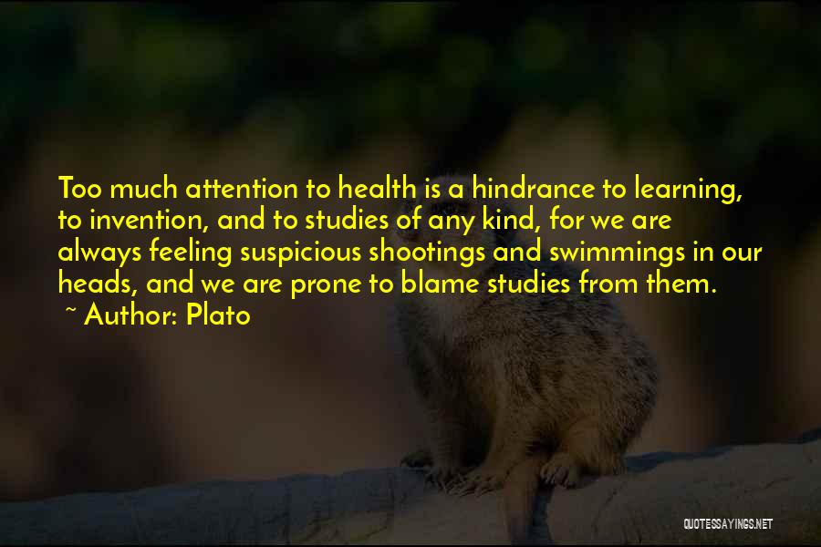 Plato Quotes: Too Much Attention To Health Is A Hindrance To Learning, To Invention, And To Studies Of Any Kind, For We