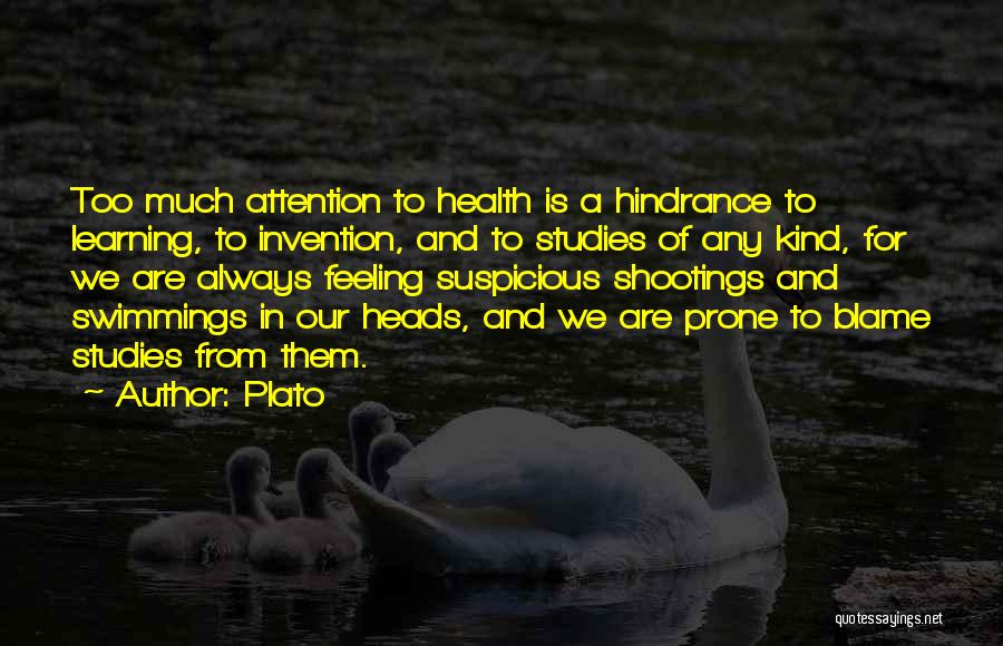 Plato Quotes: Too Much Attention To Health Is A Hindrance To Learning, To Invention, And To Studies Of Any Kind, For We
