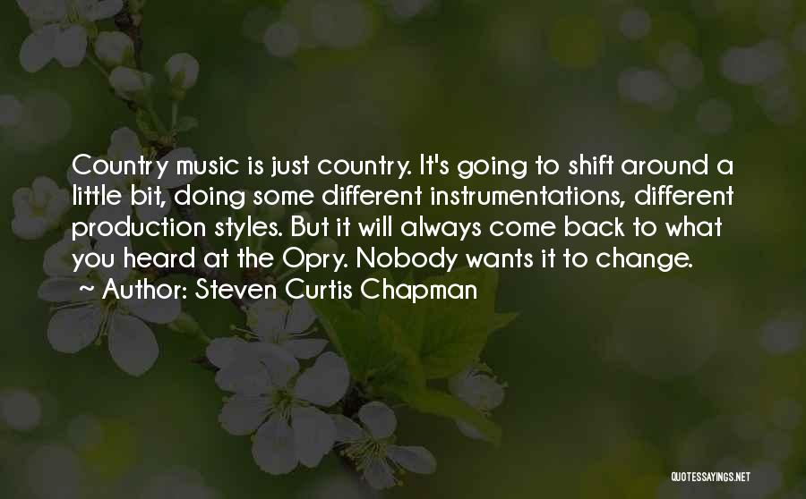 Steven Curtis Chapman Quotes: Country Music Is Just Country. It's Going To Shift Around A Little Bit, Doing Some Different Instrumentations, Different Production Styles.