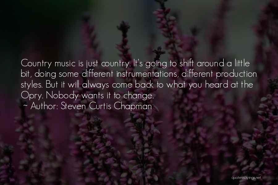 Steven Curtis Chapman Quotes: Country Music Is Just Country. It's Going To Shift Around A Little Bit, Doing Some Different Instrumentations, Different Production Styles.