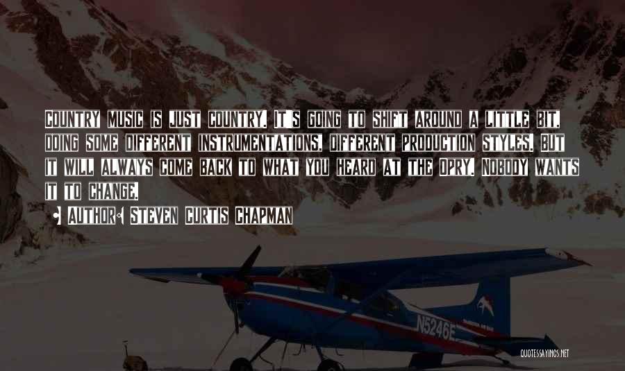 Steven Curtis Chapman Quotes: Country Music Is Just Country. It's Going To Shift Around A Little Bit, Doing Some Different Instrumentations, Different Production Styles.