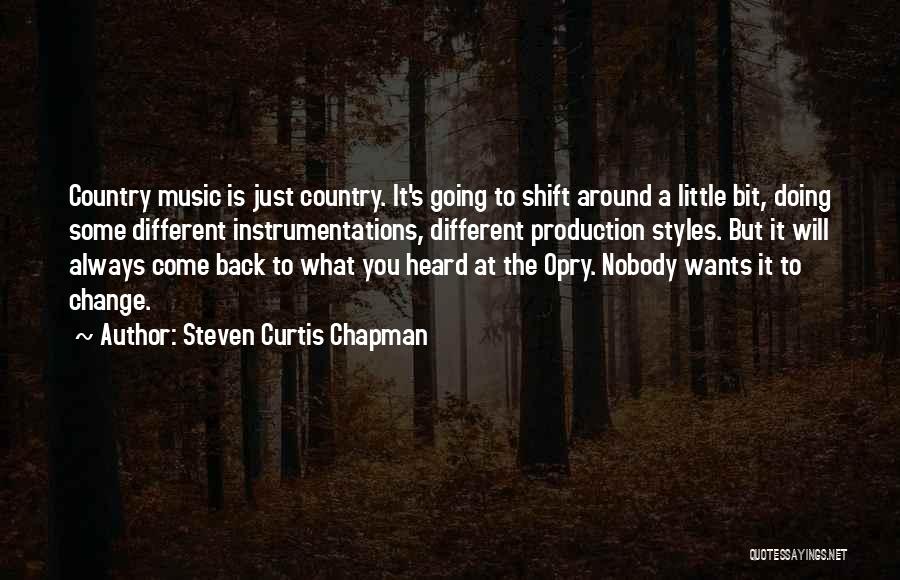 Steven Curtis Chapman Quotes: Country Music Is Just Country. It's Going To Shift Around A Little Bit, Doing Some Different Instrumentations, Different Production Styles.