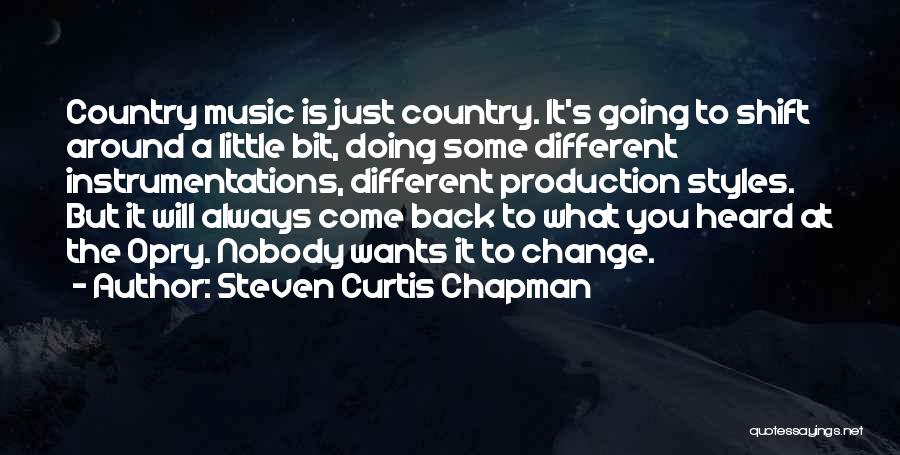 Steven Curtis Chapman Quotes: Country Music Is Just Country. It's Going To Shift Around A Little Bit, Doing Some Different Instrumentations, Different Production Styles.