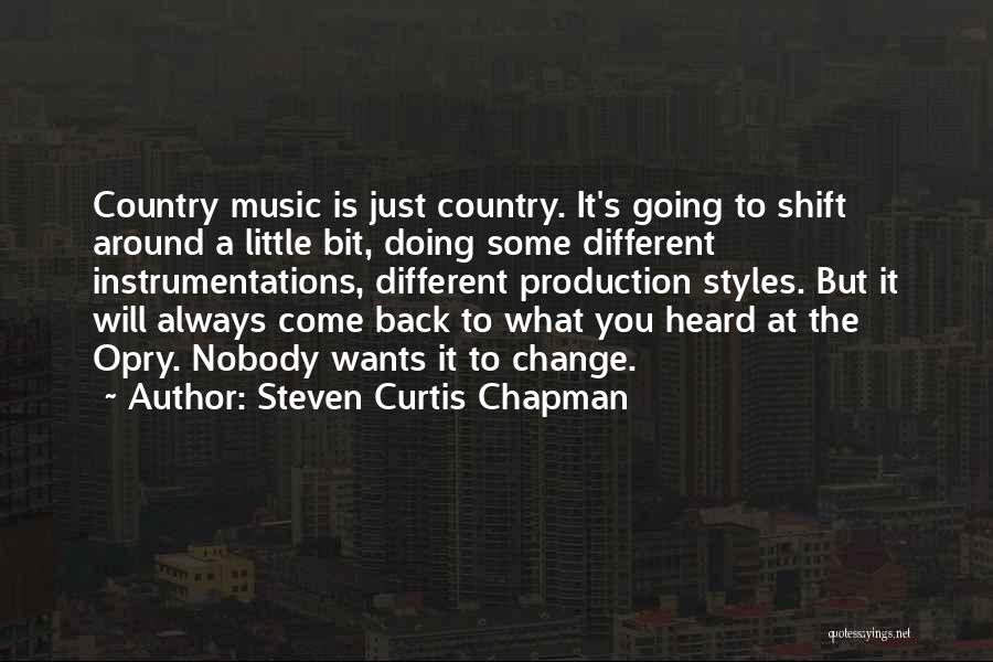 Steven Curtis Chapman Quotes: Country Music Is Just Country. It's Going To Shift Around A Little Bit, Doing Some Different Instrumentations, Different Production Styles.