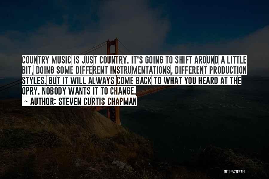 Steven Curtis Chapman Quotes: Country Music Is Just Country. It's Going To Shift Around A Little Bit, Doing Some Different Instrumentations, Different Production Styles.