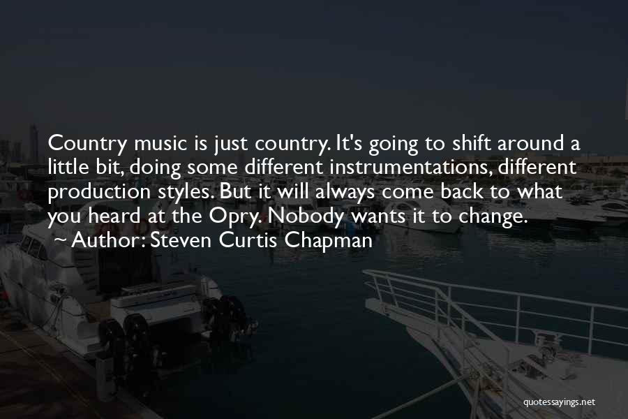 Steven Curtis Chapman Quotes: Country Music Is Just Country. It's Going To Shift Around A Little Bit, Doing Some Different Instrumentations, Different Production Styles.