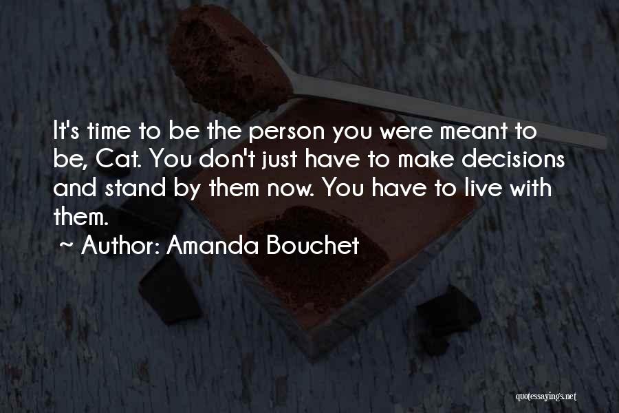 Amanda Bouchet Quotes: It's Time To Be The Person You Were Meant To Be, Cat. You Don't Just Have To Make Decisions And