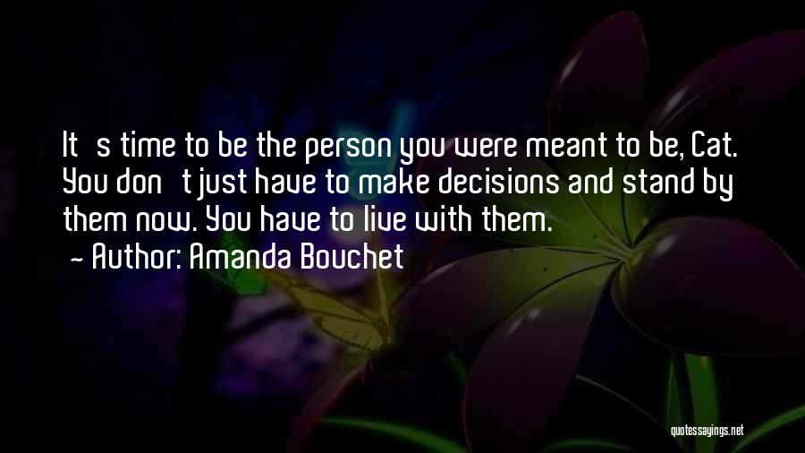Amanda Bouchet Quotes: It's Time To Be The Person You Were Meant To Be, Cat. You Don't Just Have To Make Decisions And