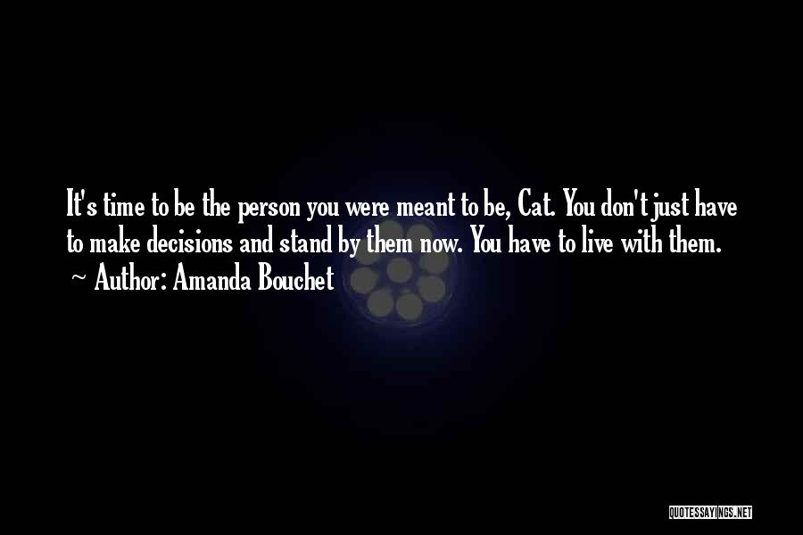 Amanda Bouchet Quotes: It's Time To Be The Person You Were Meant To Be, Cat. You Don't Just Have To Make Decisions And