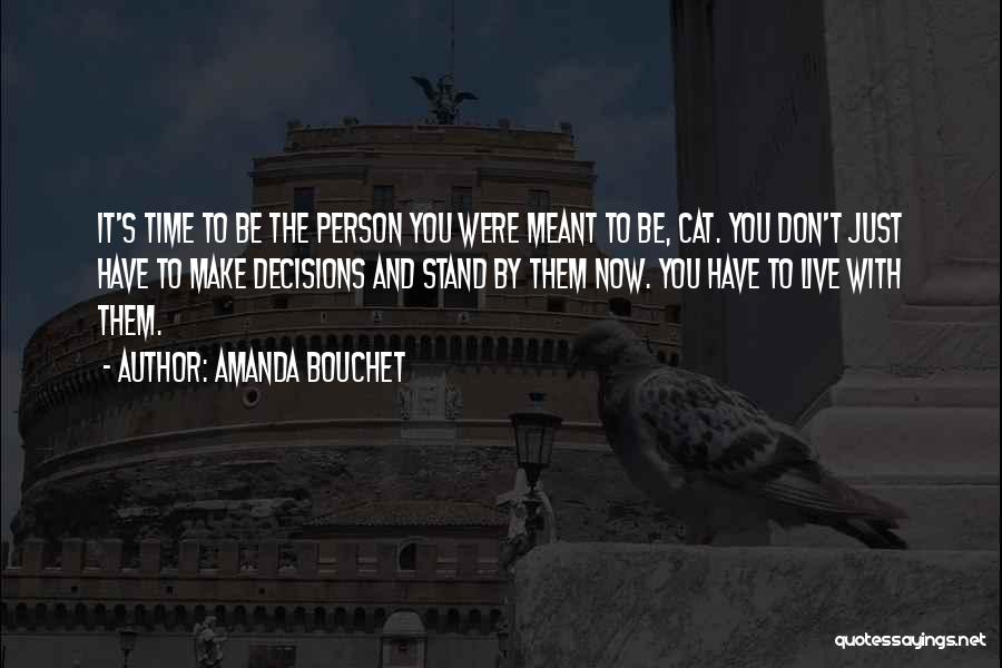 Amanda Bouchet Quotes: It's Time To Be The Person You Were Meant To Be, Cat. You Don't Just Have To Make Decisions And