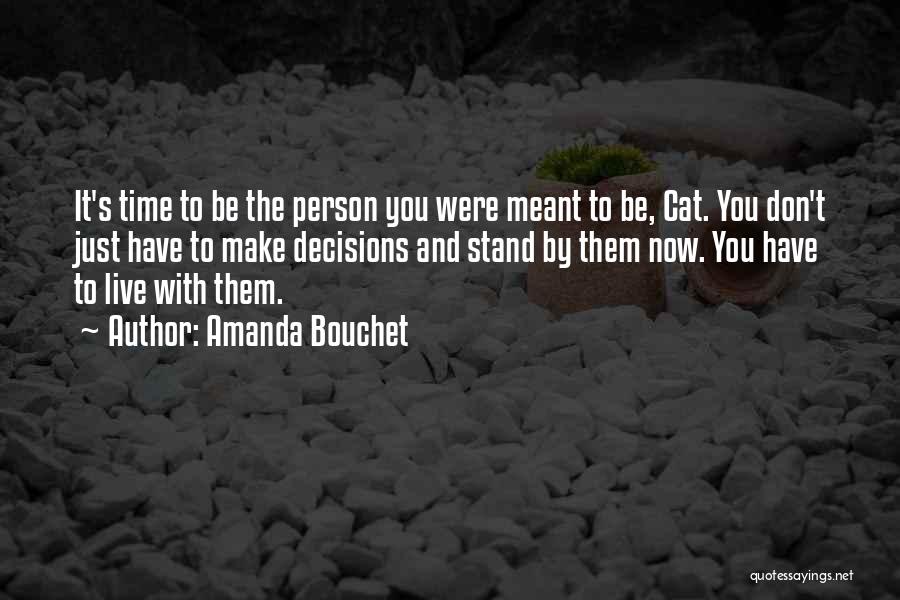 Amanda Bouchet Quotes: It's Time To Be The Person You Were Meant To Be, Cat. You Don't Just Have To Make Decisions And