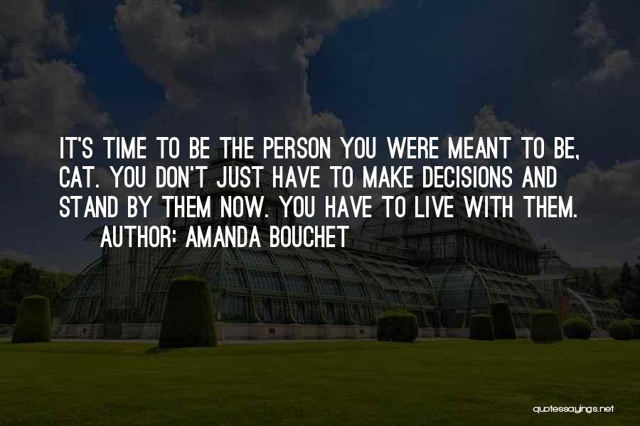 Amanda Bouchet Quotes: It's Time To Be The Person You Were Meant To Be, Cat. You Don't Just Have To Make Decisions And