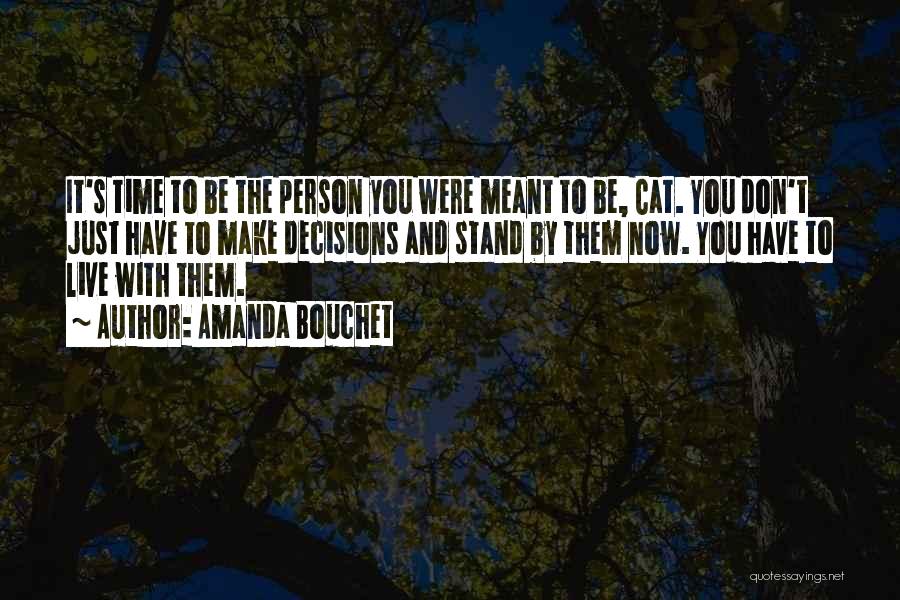 Amanda Bouchet Quotes: It's Time To Be The Person You Were Meant To Be, Cat. You Don't Just Have To Make Decisions And