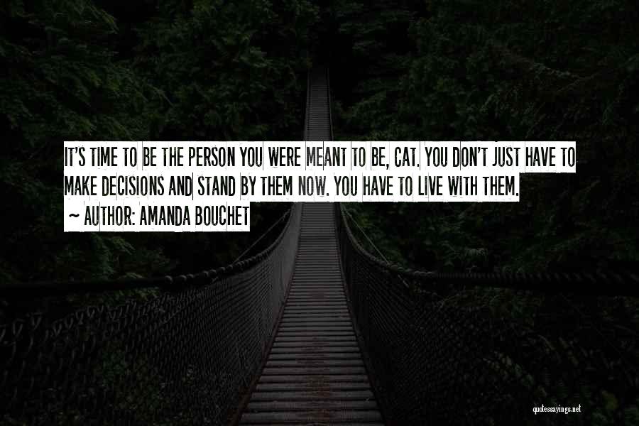 Amanda Bouchet Quotes: It's Time To Be The Person You Were Meant To Be, Cat. You Don't Just Have To Make Decisions And