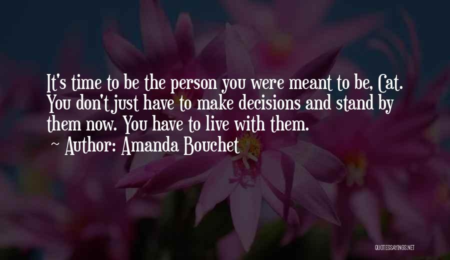 Amanda Bouchet Quotes: It's Time To Be The Person You Were Meant To Be, Cat. You Don't Just Have To Make Decisions And