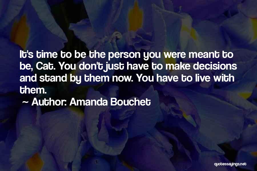 Amanda Bouchet Quotes: It's Time To Be The Person You Were Meant To Be, Cat. You Don't Just Have To Make Decisions And