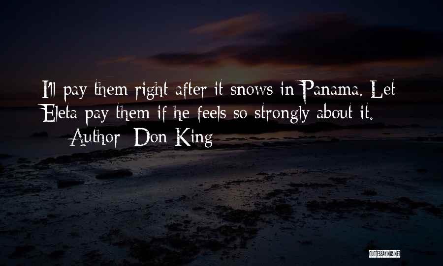 Don King Quotes: I'll Pay Them Right After It Snows In Panama. Let Eleta Pay Them If He Feels So Strongly About It.