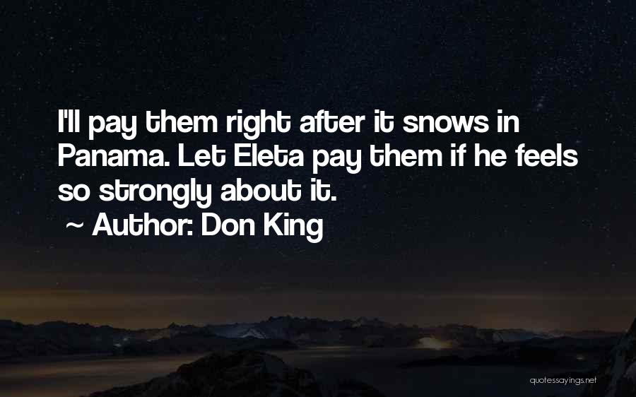 Don King Quotes: I'll Pay Them Right After It Snows In Panama. Let Eleta Pay Them If He Feels So Strongly About It.