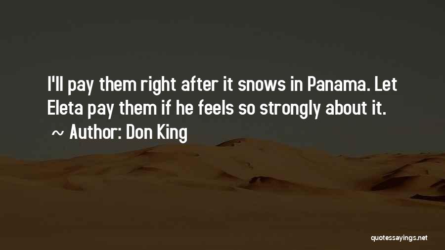 Don King Quotes: I'll Pay Them Right After It Snows In Panama. Let Eleta Pay Them If He Feels So Strongly About It.