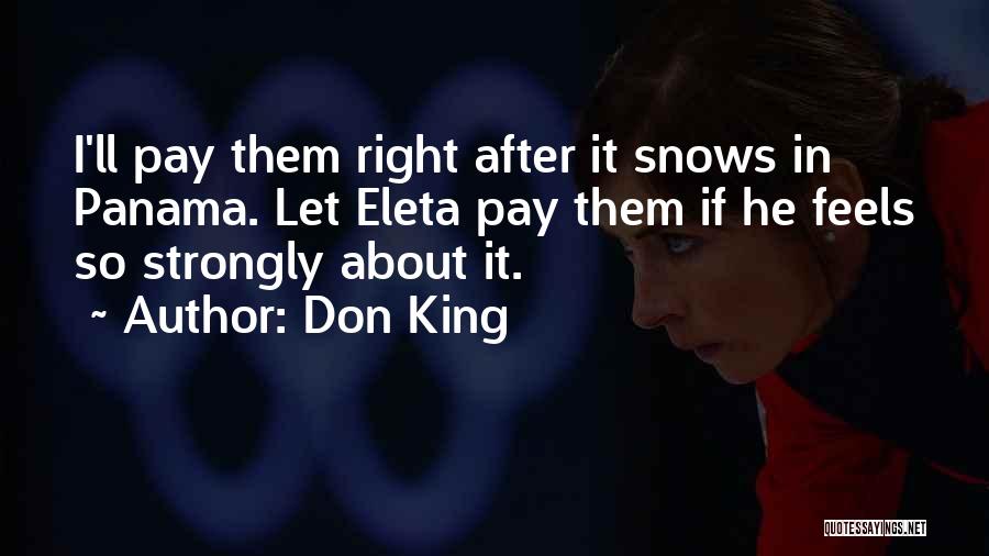 Don King Quotes: I'll Pay Them Right After It Snows In Panama. Let Eleta Pay Them If He Feels So Strongly About It.