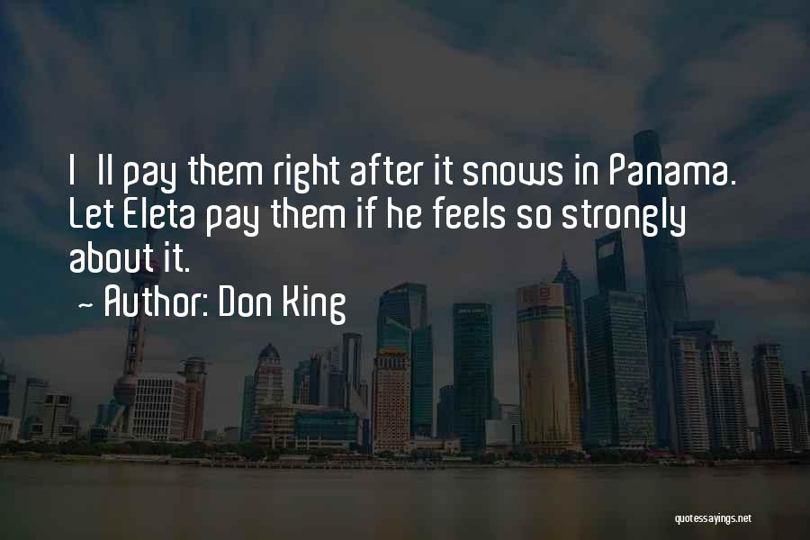 Don King Quotes: I'll Pay Them Right After It Snows In Panama. Let Eleta Pay Them If He Feels So Strongly About It.
