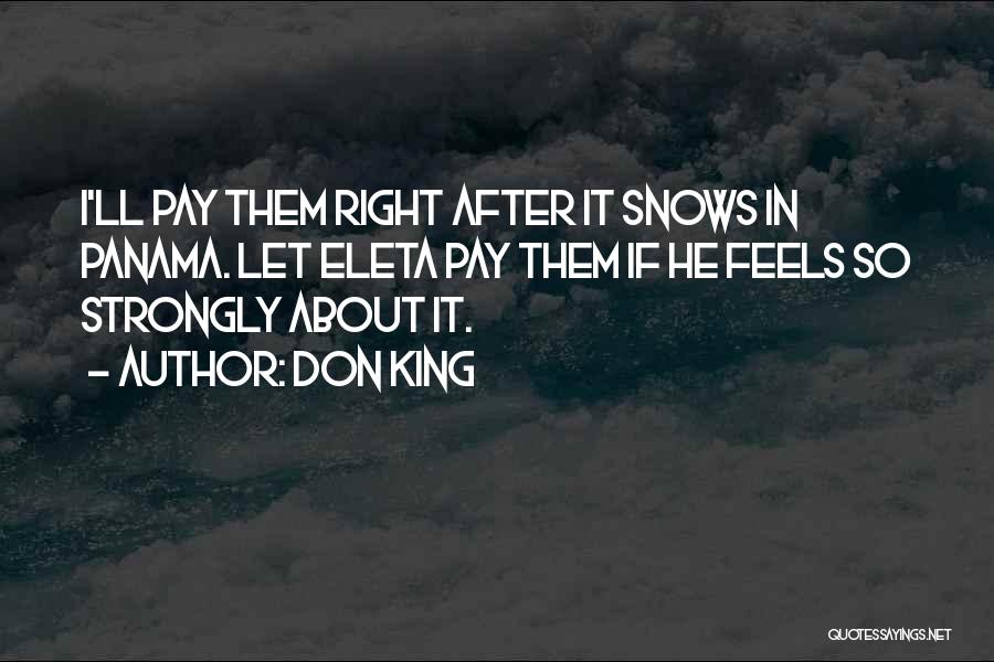 Don King Quotes: I'll Pay Them Right After It Snows In Panama. Let Eleta Pay Them If He Feels So Strongly About It.