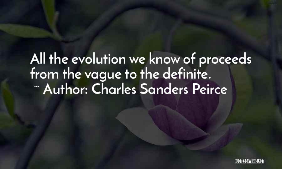 Charles Sanders Peirce Quotes: All The Evolution We Know Of Proceeds From The Vague To The Definite.