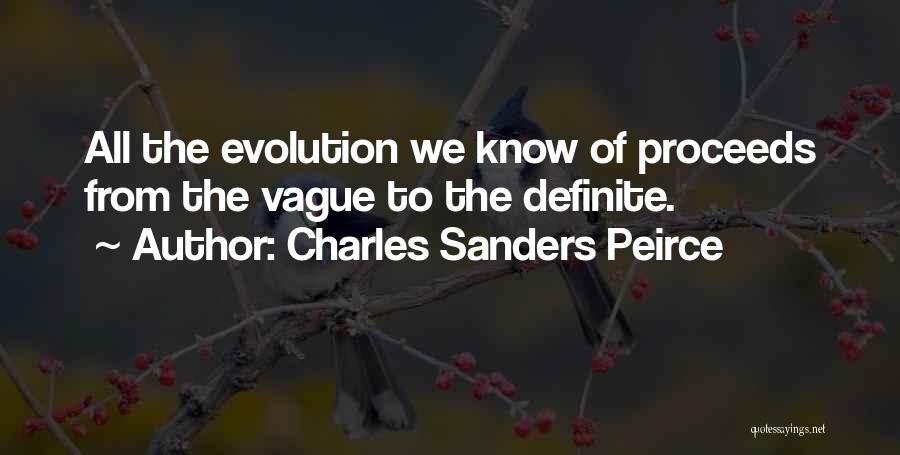 Charles Sanders Peirce Quotes: All The Evolution We Know Of Proceeds From The Vague To The Definite.