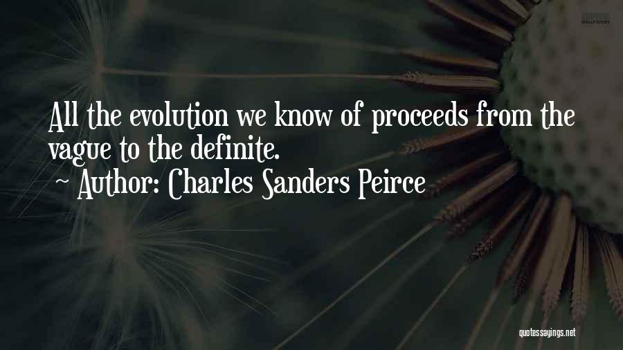 Charles Sanders Peirce Quotes: All The Evolution We Know Of Proceeds From The Vague To The Definite.