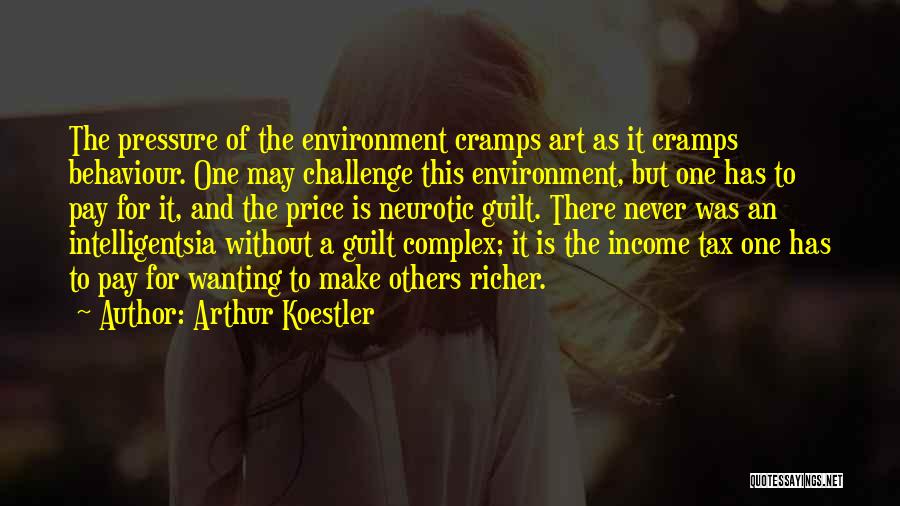 Arthur Koestler Quotes: The Pressure Of The Environment Cramps Art As It Cramps Behaviour. One May Challenge This Environment, But One Has To