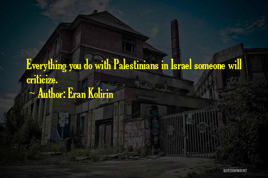 Eran Kolirin Quotes: Everything You Do With Palestinians In Israel Someone Will Criticize.