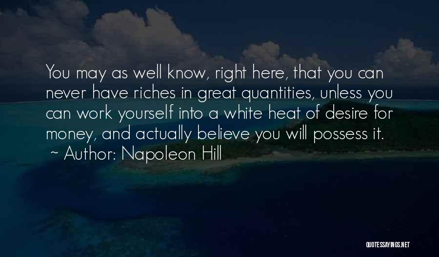 Napoleon Hill Quotes: You May As Well Know, Right Here, That You Can Never Have Riches In Great Quantities, Unless You Can Work