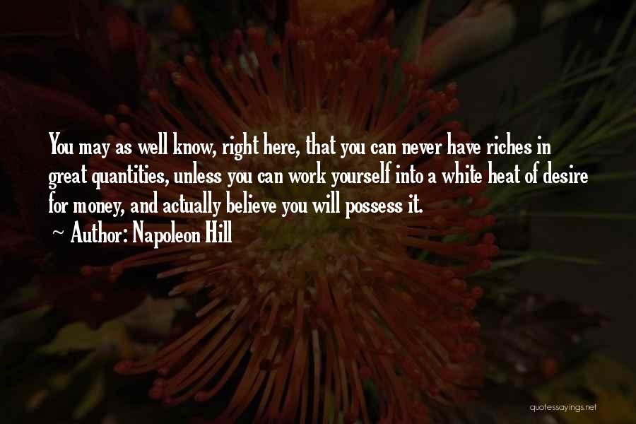Napoleon Hill Quotes: You May As Well Know, Right Here, That You Can Never Have Riches In Great Quantities, Unless You Can Work