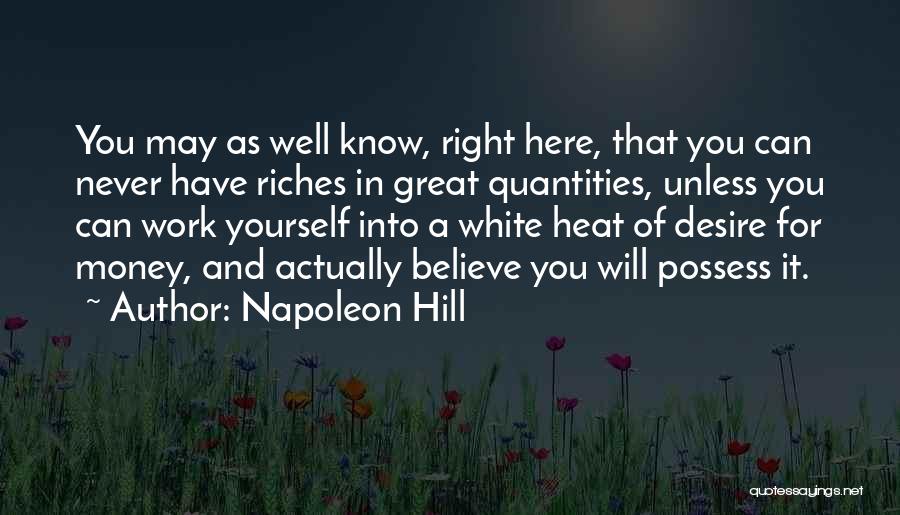 Napoleon Hill Quotes: You May As Well Know, Right Here, That You Can Never Have Riches In Great Quantities, Unless You Can Work
