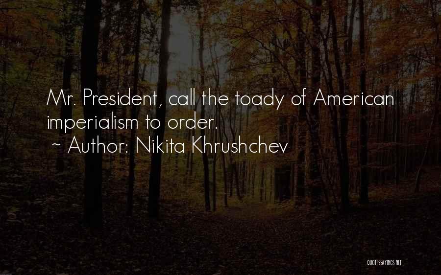 Nikita Khrushchev Quotes: Mr. President, Call The Toady Of American Imperialism To Order.