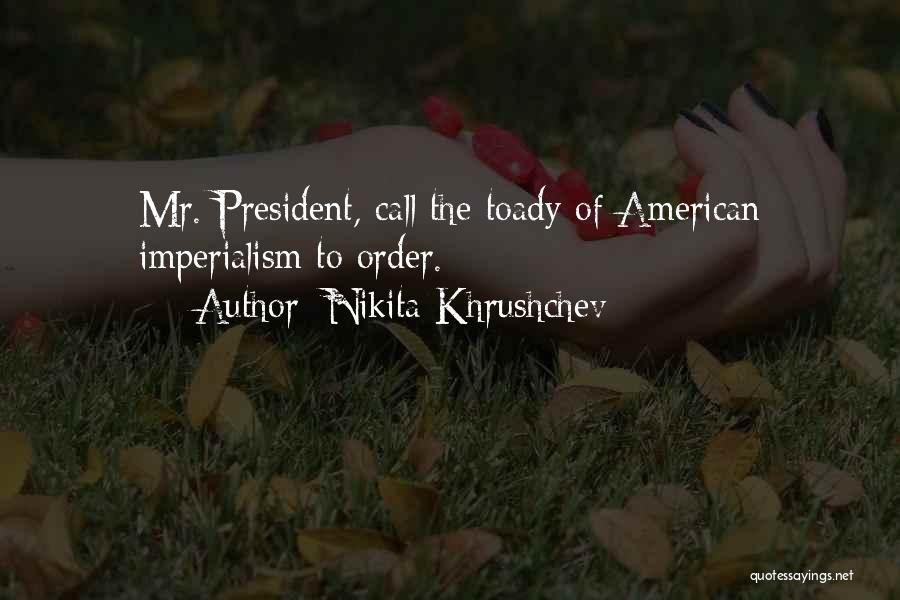 Nikita Khrushchev Quotes: Mr. President, Call The Toady Of American Imperialism To Order.