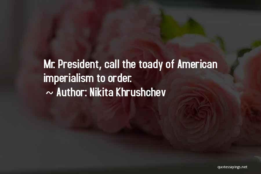 Nikita Khrushchev Quotes: Mr. President, Call The Toady Of American Imperialism To Order.