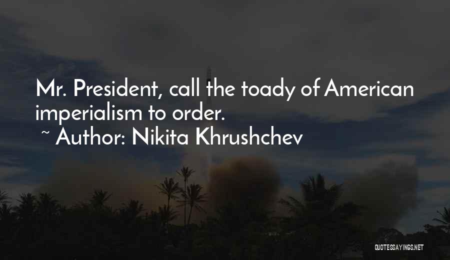 Nikita Khrushchev Quotes: Mr. President, Call The Toady Of American Imperialism To Order.