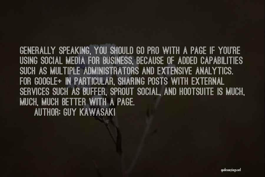 Guy Kawasaki Quotes: Generally Speaking, You Should Go Pro With A Page If You're Using Social Media For Business, Because Of Added Capabilities