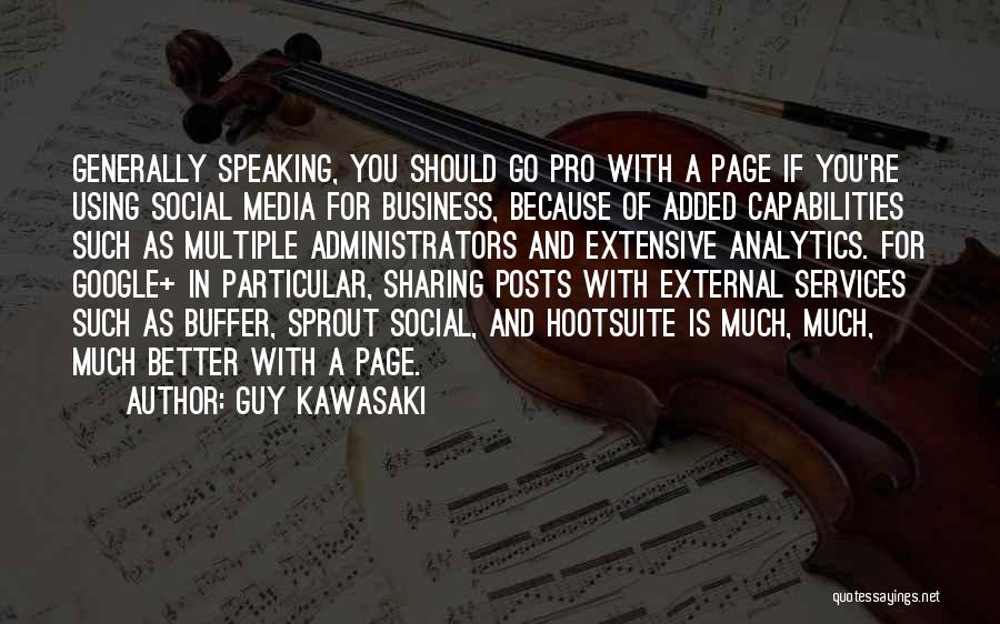 Guy Kawasaki Quotes: Generally Speaking, You Should Go Pro With A Page If You're Using Social Media For Business, Because Of Added Capabilities