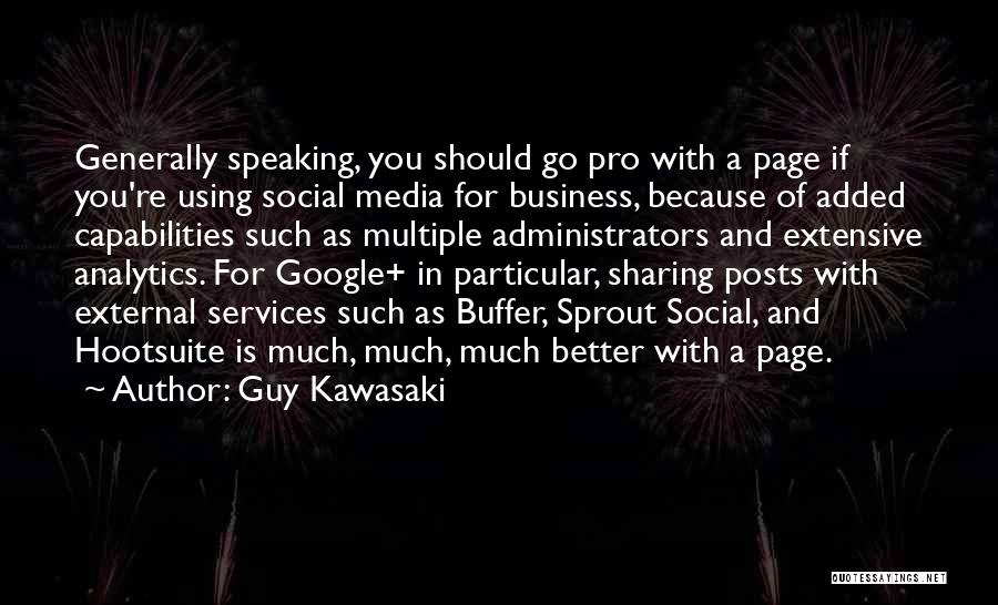 Guy Kawasaki Quotes: Generally Speaking, You Should Go Pro With A Page If You're Using Social Media For Business, Because Of Added Capabilities