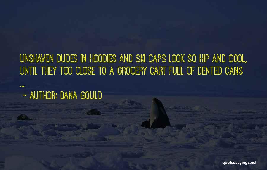 Dana Gould Quotes: Unshaven Dudes In Hoodies And Ski Caps Look So Hip And Cool, Until They Too Close To A Grocery Cart